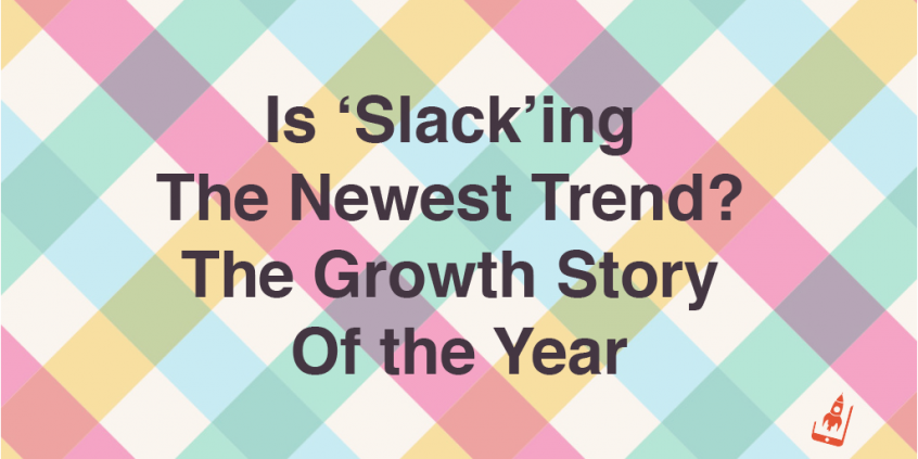 Is 'Slack’ing The Newest Trend? The Growth Story Of the Year