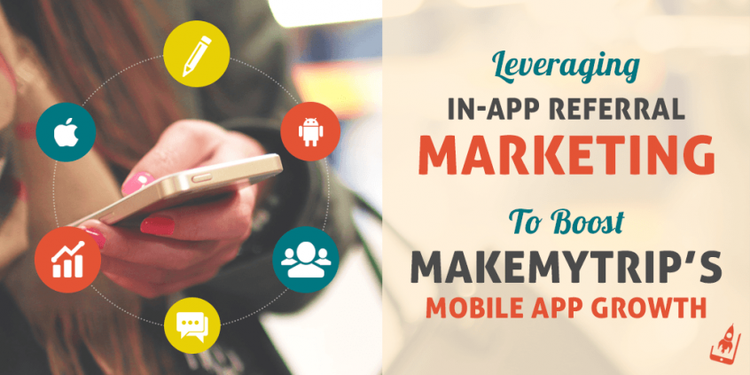 Case Study- Leveraging In-App Referral To Boost Mobile App Growth For MakeMyTrip’s Mobile App