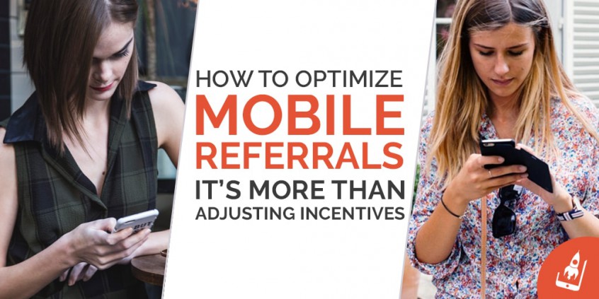 How To Optimize Mobile Referrals - It’s More Than Adjusting Incentives!